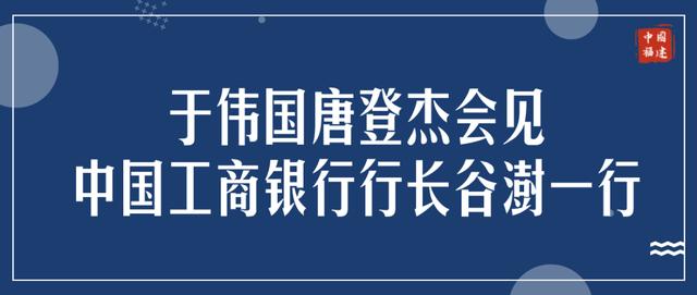 于伟国唐登杰会见中国工商银行行长谷澍一行