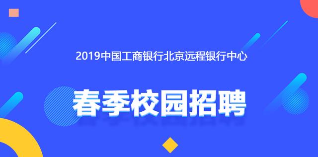 2019中国工商银行北京远程银行中心春季校园招聘50人公告